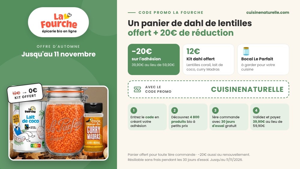 Offre d’automne La Fourche jusqu’au 11 novembre 2026 avec le code promo CUISINENATURELLE : panier de dahl de lentilles offert avec bocal Le Parfait, 20 € de réduction sur l’adhésion annuelle et 30 jours d’essai gratuit.
